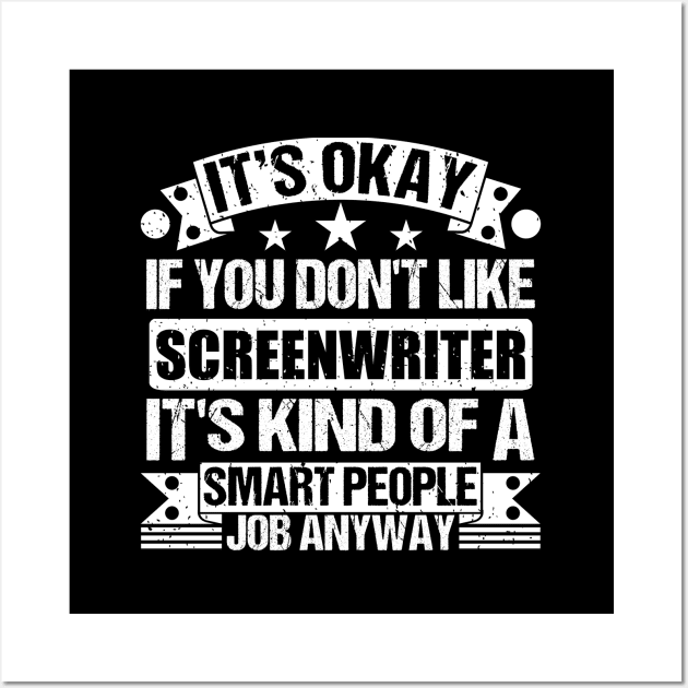 Screenwriter lover It's Okay If You Don't Like Screenwriter It's Kind Of A Smart People job Anyway Wall Art by Benzii-shop 